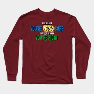 Just Because You're Sure Long Sleeve T-Shirt